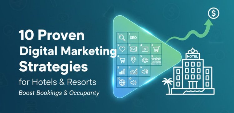 10 Proven Digital Marketing Strategies for Hotels and Resorts